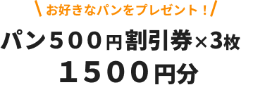 お好きなパンをプレゼント！パン５００円割引券×3枚１５００円分